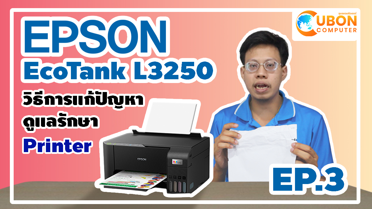 แนะนำการแก้ปัญหาต่างๆ พร้อมวิธีดูแลรักษา EPSON ECOTANK L3250 - EP.3 | Ubon Computer